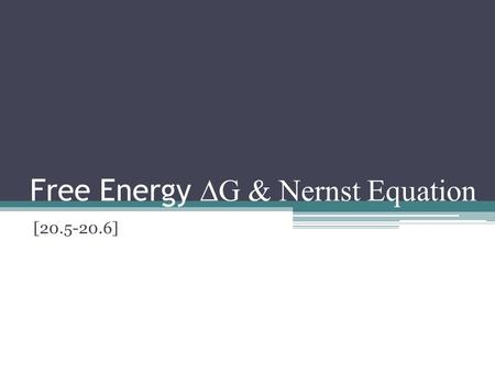 Free Energy ∆G & Nernst Equation [ ]. Cell Potentials (emf) Zn  Zn e volts Cu e-  Cu volts Cu +2 + Zn  Cu + Zn +2.