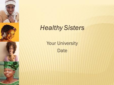 Healthy Sisters Your University Date.  Promote healthy relationships and open, effective communication;  Increase self-awareness of one’s risk of contracting.