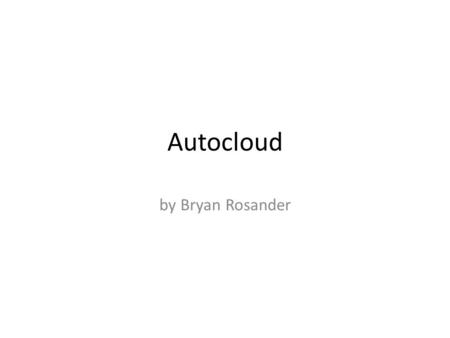 Autocloud by Bryan Rosander. Motivation Cloud computing makes vast computing resources available at a reasonable price on an as-needed basis Configuring.