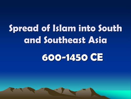 Spread of Islam into South and Southeast Asia CE.