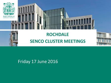 ROCHDALE SENCO CLUSTER MEETINGS Friday 17 June 2016.