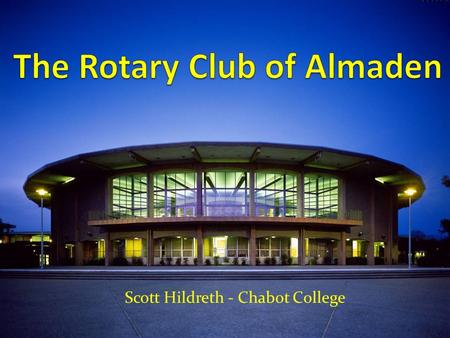 Scott Hildreth - Chabot College. Shared History! 1905 – Rotary starts in Chicago 1905 – Einstein publishes special theory of relativity.