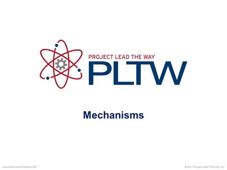 Mechanisms © 2011 Project Lead The Way, Inc.Automation and Robotics VEX.