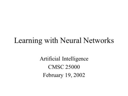 Learning with Neural Networks Artificial Intelligence CMSC February 19, 2002.