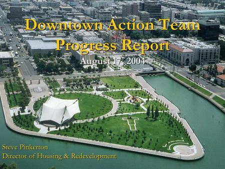 Downtown Action Team Progress Report August 17, 2004 Steve Pinkerton Director of Housing & Redevelopment.