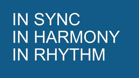 IN SYNC IN HARMONY IN RHYTHM. V1 Gamma Oct 2013 V2 Gamma April 2014 Launch Gamma Oct 2014 LTO Timeline NOW! 2013.