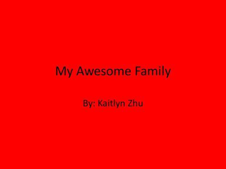 My Awesome Family By: Kaitlyn Zhu. Apples are my favorite fruit.