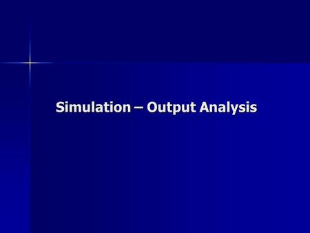 Simulation – Output Analysis. Point Estimate Point estimates are single value estimates of parameters of interest (in this case the mean and standard.