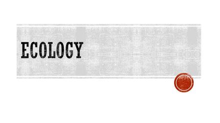  All the organisms living in an area and the nonliving features of their environment  Biotic – living  Abiotic – nonliving.