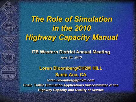 The Role of Simulation in the 2010 Highway Capacity Manual ITE Western District Annual Meeting June 28, 2010 Loren Bloomberg/CH2M HILL Santa Ana, CA