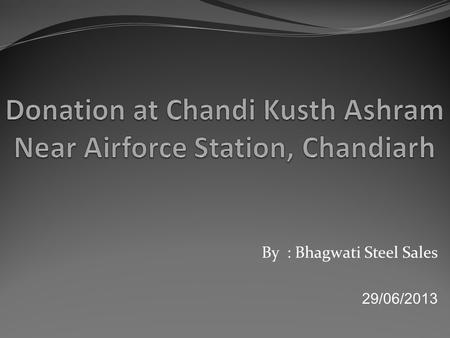 By : Bhagwati Steel Sales 29/06/2013. We have donated 2 Steel ‘n’ Style almirah on 29/06/2013 to Chandi Kusth Ashram, Near Air Force Station, Chandigarh.