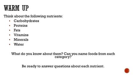 Think about the following nutrients:  Carbohydrates  Proteins  Fats  Vitamins  Minerals  Water What do you know about them? Can you name foods from.