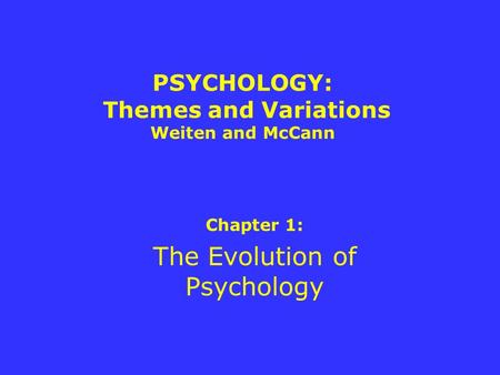 PSYCHOLOGY: Themes and Variations Weiten and McCann Chapter 1: The Evolution of Psychology.