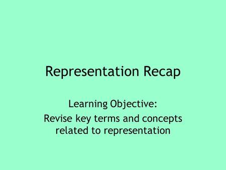 Representation Recap Learning Objective: Revise key terms and concepts related to representation.