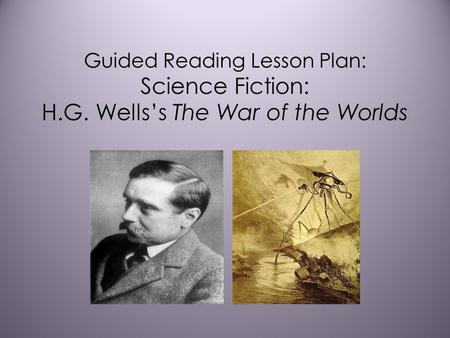 Guided Reading Lesson Plan: Science Fiction: H.G. Wells’s The War of the Worlds.