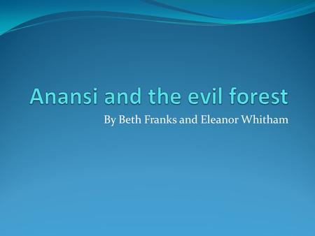 By Beth Franks and Eleanor Whitham. Page one One scorching hot day in the African sunlight Anansi the spider was taking a nice morning stroll through.