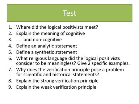 Test 1.Where did the logical positivists meet? 2.Explain the meaning of cognitive and non-cognitive 4.Define an analytic statement 5.Define a synthetic.