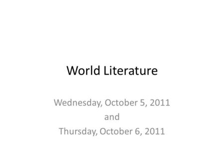 World Literature Wednesday, October 5, 2011 and Thursday, October 6, 2011.