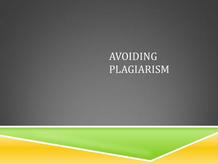 AVOIDING PLAGIARISM. THINGS THAT SHOULD GO WITHOUT SAYING  There are extreme forms of plagiarism that should be immediately obvious as cheating, but.