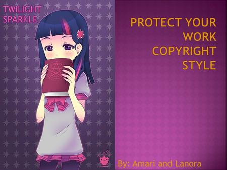 By: Amari and Lanora. On To The Basics: What Is Copyright?  Copyright is the law of the U.S. that protects the works of authors artists, composers, and.