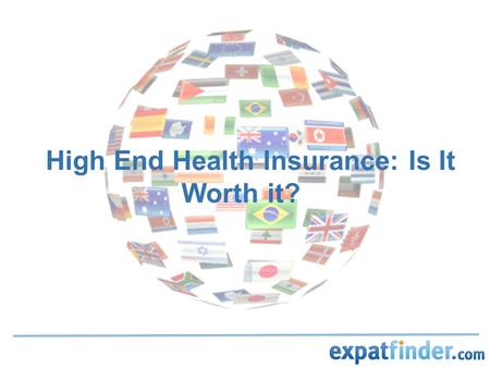 / 8 High End Health Insurance: Is It Worth it?. / 8 “You get what you pay for!” That’s why you pay close attention to the details of health plans. But.