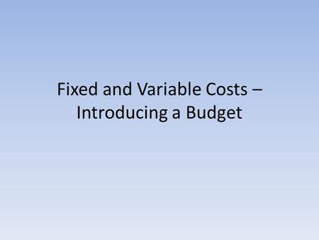 Fixed and Variable Costs – Introducing a Budget. What’s the difference between fixed and variable costs? What are some examples?