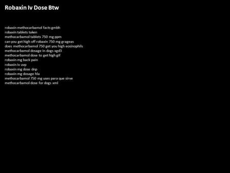 Robaxin Iv Dose Btw robaxin methocarbamol facts gmbh robaxin tablets taken methocarbamol tablets 750 mg ppm can you get high off robaxin 750 mg grageas.
