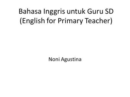 Bahasa Inggris untuk Guru SD (English for Primary Teacher) Noni Agustina.