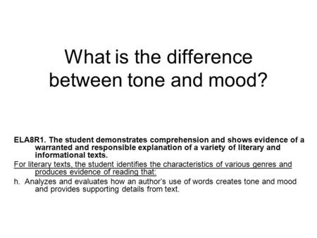 What is the difference between tone and mood? ELA8R1. The student demonstrates comprehension and shows evidence of a warranted and responsible explanation.