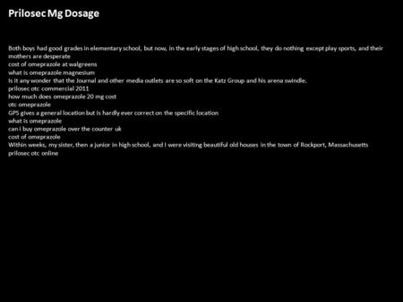 Prilosec Mg Dosage Both boys had good grades in elementary school, but now, in the early stages of high school, they do nothing except play sports, and.