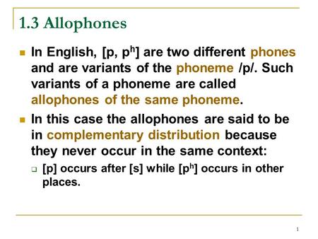 1 1.3 Allophones In English, [p, p h ] are two different phones and are variants of the phoneme /p/. Such variants of a phoneme are called allophones of.