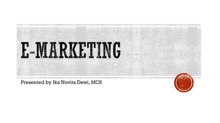 Presented by Ika Novita Dewi, MCS.  Marketing is the management process responsible for identifying, anticipating and satisfying customer requirements.