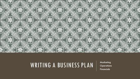 WRITING A BUSINESS PLAN Marketing Operations Financials.