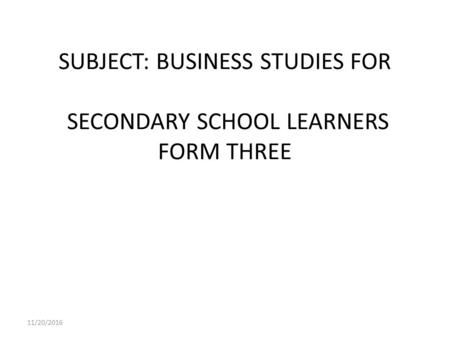 SUBJECT: BUSINESS STUDIES FOR SECONDARY SCHOOL LEARNERS FORM THREE 11/20/2016.