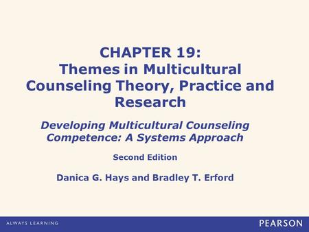 CHAPTER 19: Themes in Multicultural Counseling Theory, Practice and Research Developing Multicultural Counseling Competence: A Systems Approach Second.