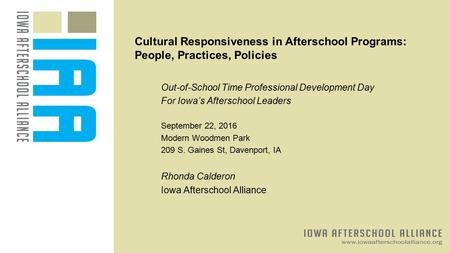 Cultural Responsiveness in Afterschool Programs: People, Practices, Policies Out-of-School Time Professional Development Day For Iowa’s Afterschool Leaders.