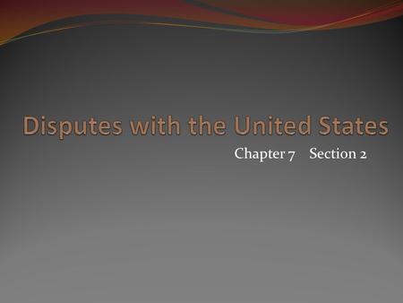 Chapter 7 Section 2. Main Ideas 1. Some Spanish officials saw the growth of the United States as a threat to their land in North America. 2. Disputes.