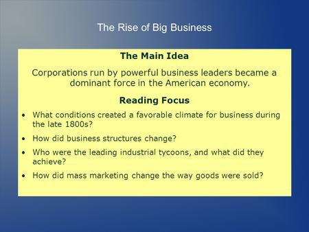 The Rise of Big Business The Main Idea Corporations run by powerful business leaders became a dominant force in the American economy. Reading Focus What.