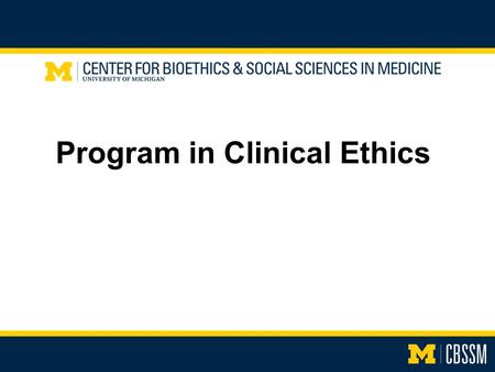 Program in Clinical Ethics. Goals Who we are What we do What we can do for you.