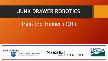 JUNK DRAWER ROBOTICS Train the Trainer (TOT). Junk Drawer Robotics – Curriculum Overview What is Junk Drawer Robotics? What will you do? Learn the structure.