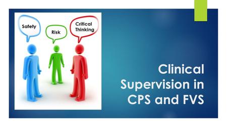 Clinical Supervision in CPS and FVS Safety Risk Critical Thinking.