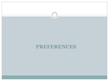 PREFERENCES. Rationality in Economics Behavioral Postulate: A decisionmaker always chooses its most preferred alternative from its set of available alternatives.