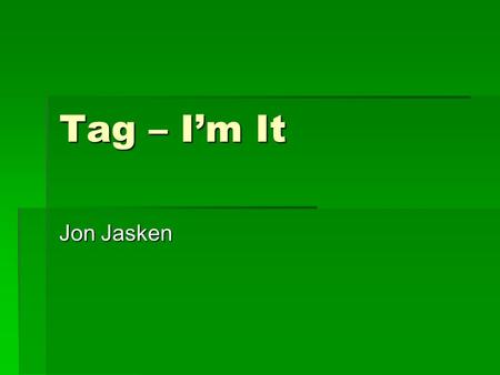 Tag – I’m It Jon Jasken. Identify the Problem or Ask your question  I like playing tag at recess, but I don’t like being “it”. Sometimes I am tagged.