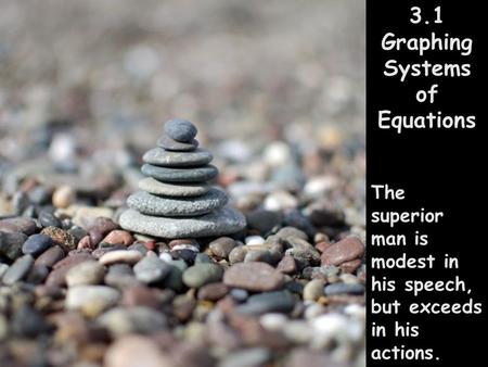 3.1 Graphing Systems of Equations The superior man is modest in his speech, but exceeds in his actions.