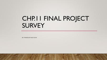 CHP.11 FINAL PROJECT SURVEY BY: MANROOP AND SOHA.