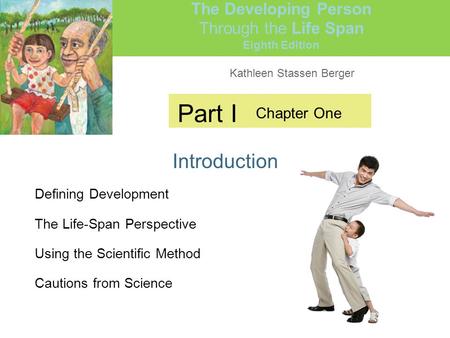 Kathleen Stassen Berger The Developing Person Through the Life Span Eighth Edition Part I Introduction Chapter One Defining Development The Life-Span Perspective.