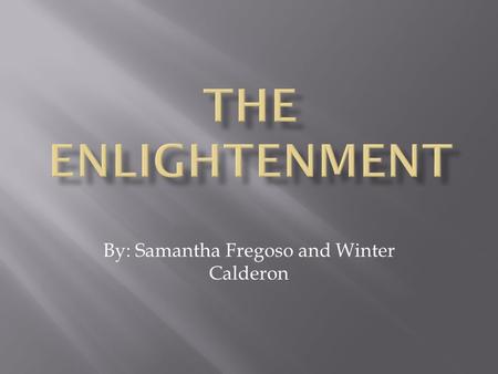 By: Samantha Fregoso and Winter Calderon.  The Enlightenment can also be referred to as the Age of Reason  Took place throughout in the 18 th century.