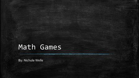 Math Games By: Nichole Welle. Number Games Dot Marker Game In this game the children roll two dice. One dice has dot marker dots in different colors.