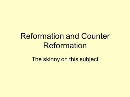 Reformation and Counter Reformation The skinny on this subject.