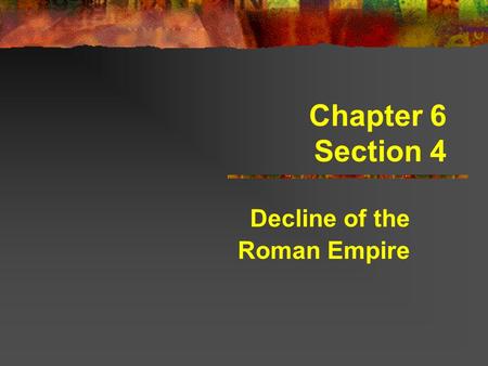 Chapter 6 Section 4 Decline of the Roman Empire. Learning Goal I will be able to identify the problems that caused the fall of Rome.